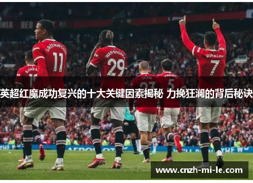 英超红魔成功复兴的十大关键因素揭秘 力挽狂澜的背后秘诀 英超红魔成功复兴的十大关键因素揭秘 力挽狂澜的背后秘诀