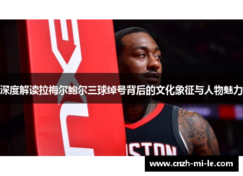 深度解读拉梅尔鲍尔三球绰号背后的文化象征与人物魅力