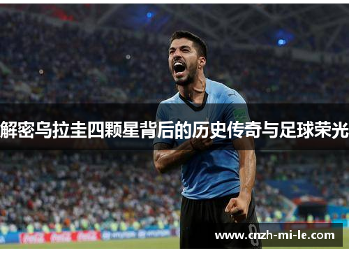 解密乌拉圭四颗星背后的历史传奇与足球荣光