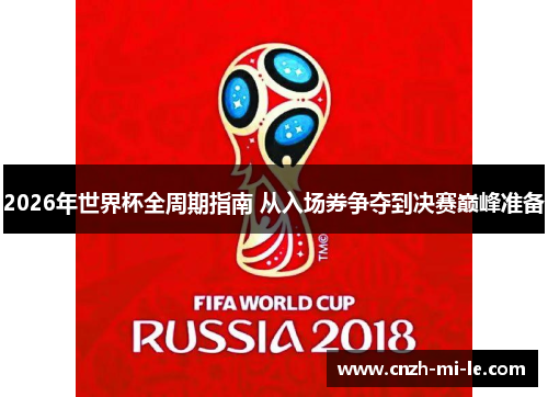 2026年世界杯全周期指南 从入场券争夺到决赛巅峰准备