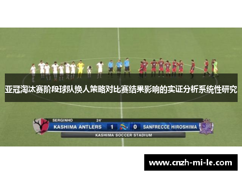 亚冠淘汰赛阶段球队换人策略对比赛结果影响的实证分析系统性研究