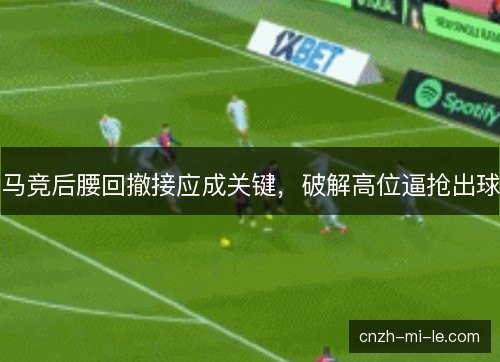 马竞后腰回撤接应成关键，破解高位逼抢出球
